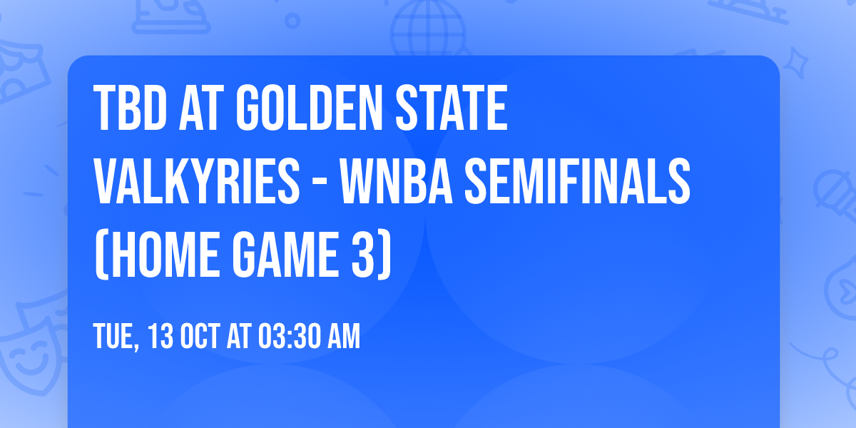 TBD at Golden State Valkyries - WNBA Semifinals (Home Game 3)