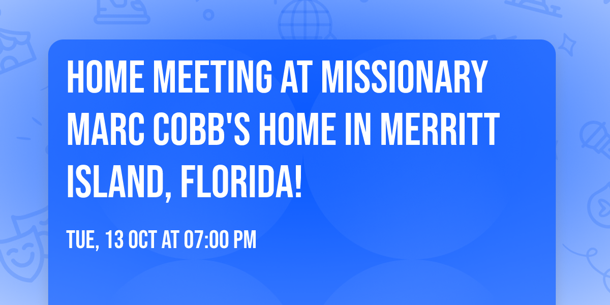 HOME MEETING AT MISSIONARY MARC COBB'S HOME IN MERRITT ISLAND, FLORIDA!