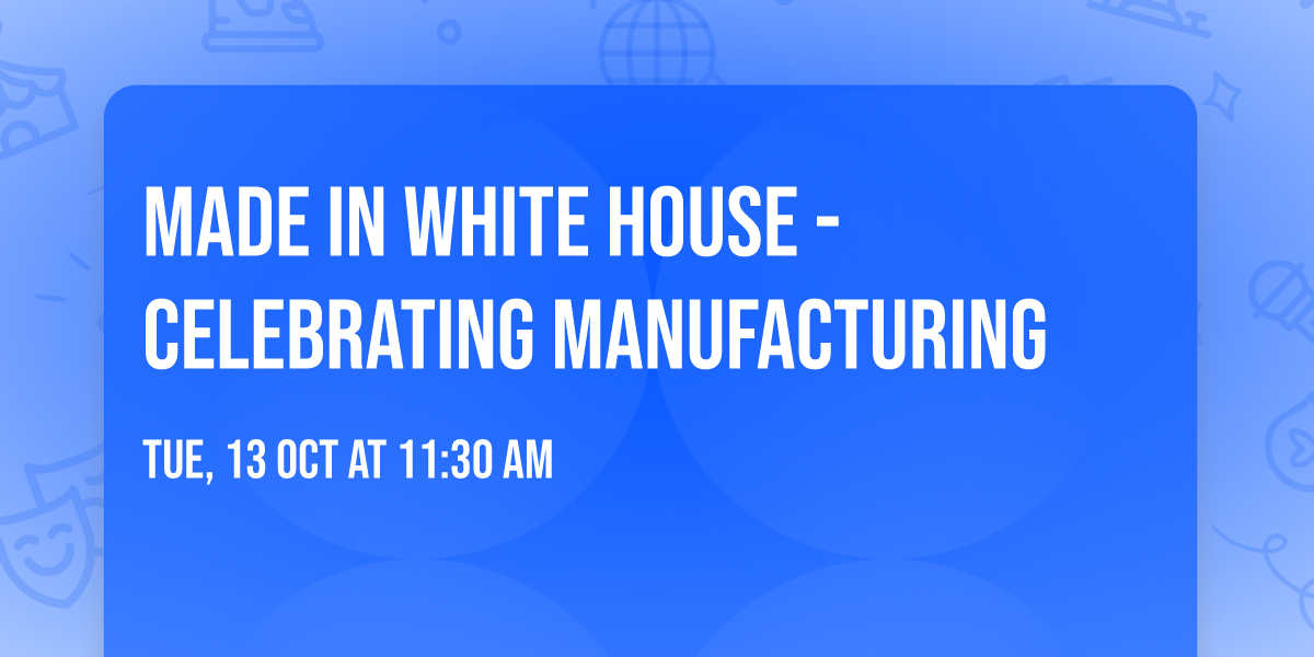 Made in White House - Celebrating Manufacturing