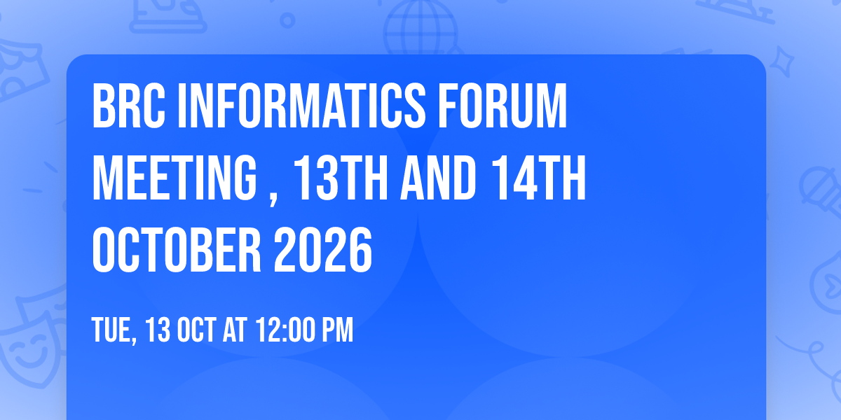 BRC Informatics Forum Meeting , 13th and 14th October 2026