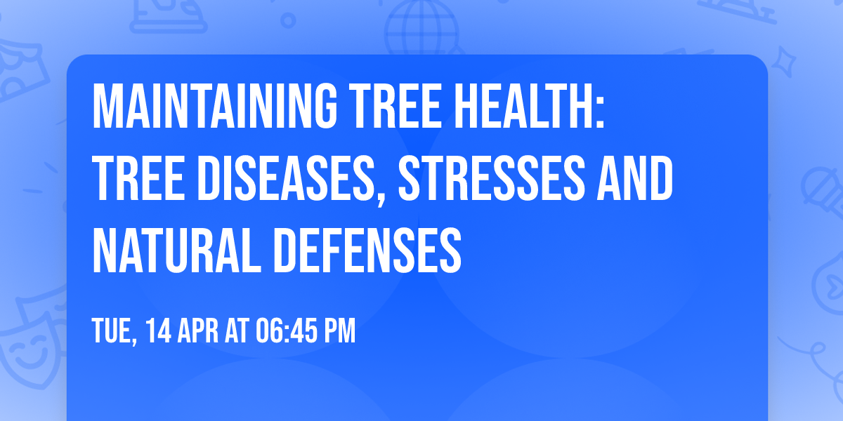 Maintaining Tree Health: Tree Diseases, Stresses and Natural Defenses