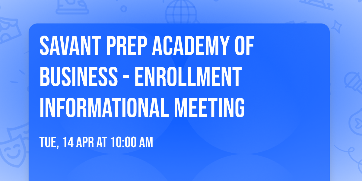 Savant Prep Academy of Business - Enrollment Informational Meeting