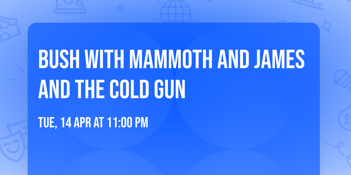 Bush with Mammoth and James and the Cold Gun