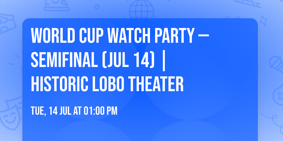 World Cup Watch Party \u2014 Semifinal (Jul 14) | Historic Lobo Theater
