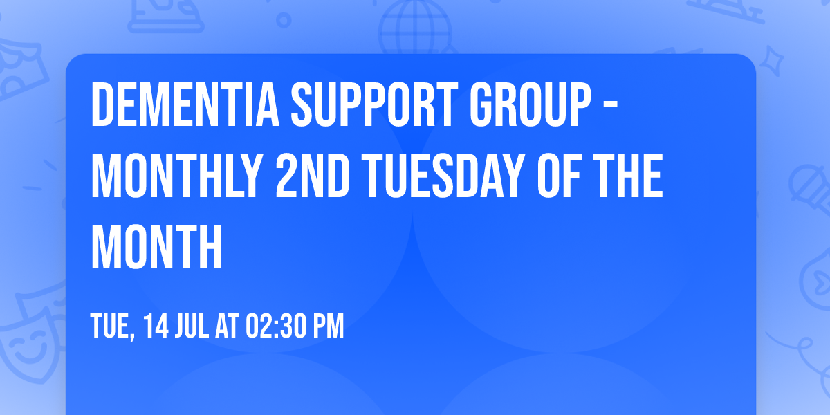 Dementia Support Group - monthly 2nd Tuesday of the month