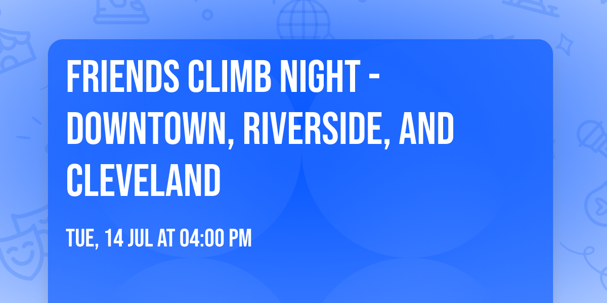 Friends Climb Night - Downtown, Riverside, and Cleveland