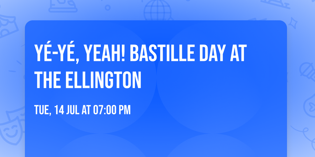 Y\u00e9-Y\u00e9, Yeah! Bastille Day at the Ellington 