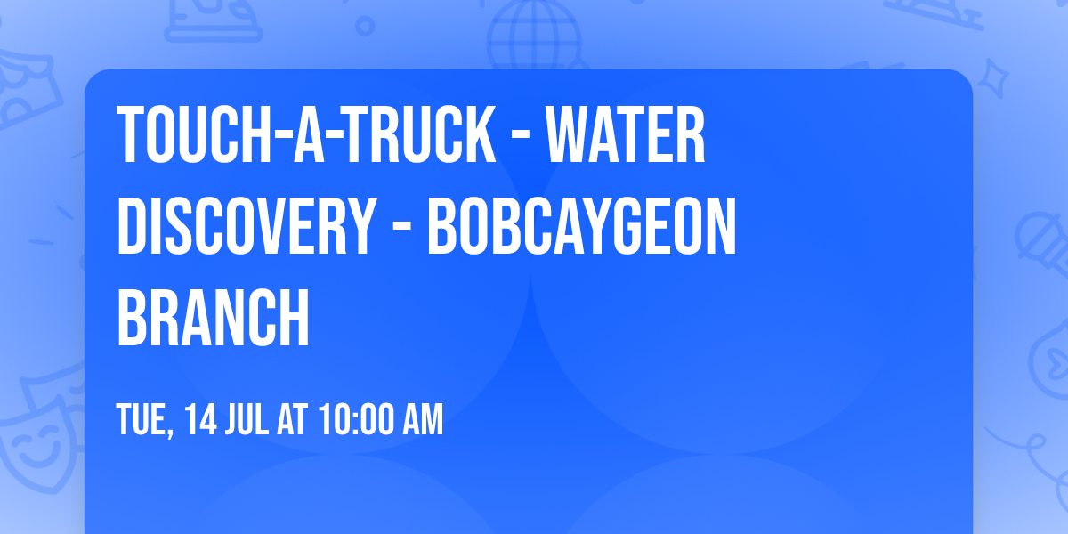 Touch-a-Truck - Water Discovery - Bobcaygeon Branch