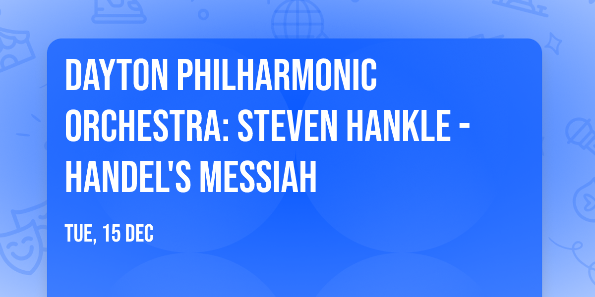 Dayton Philharmonic Orchestra: Steven Hankle - Handel's Messiah