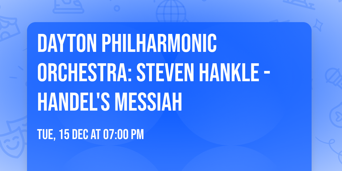 Dayton Philharmonic Orchestra: Steven Hankle - Handel's Messiah