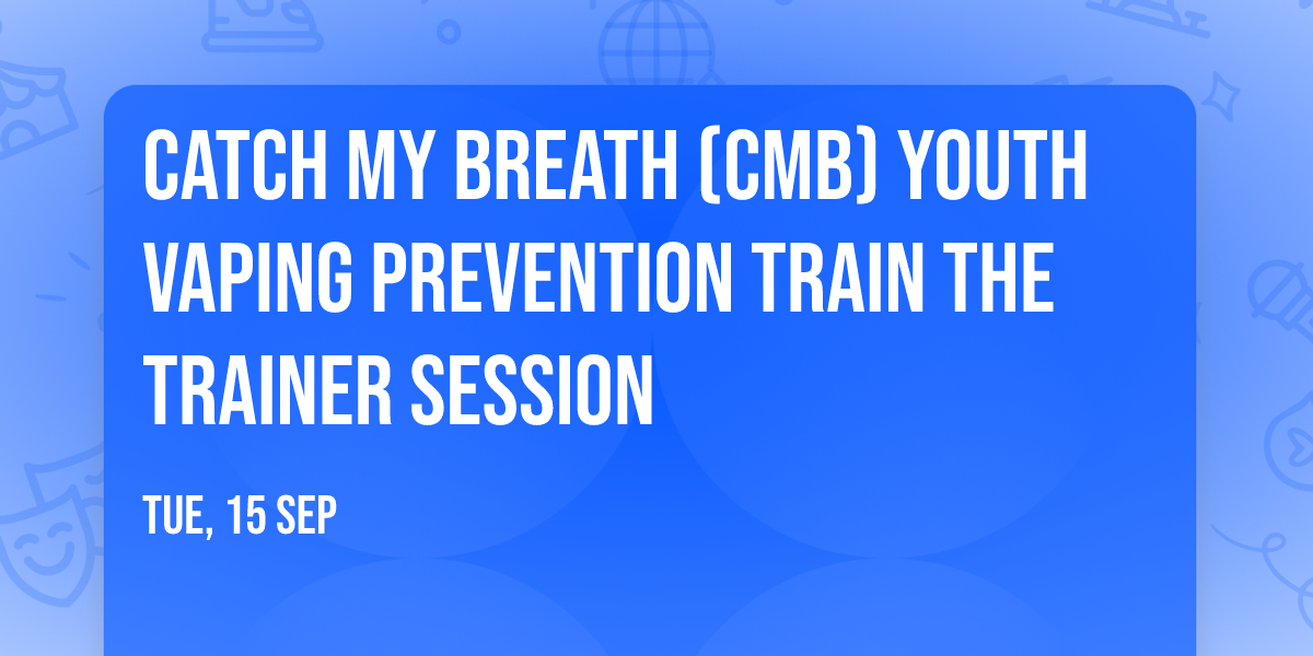 CATCH My Breath (CMB) Youth Vaping Prevention Train the Trainer Session