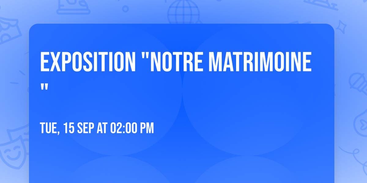 Exposition "Notre matrimoine"