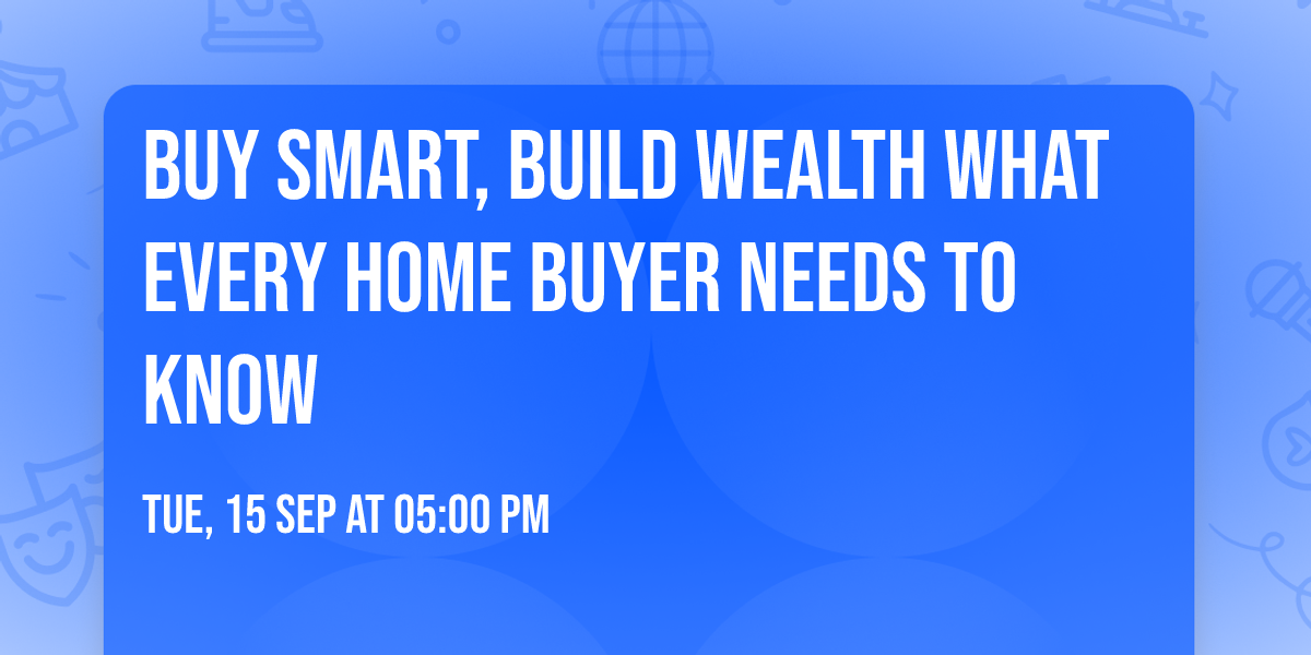 BUY SMART, BUILD WEALTH What every home buyer needs to know