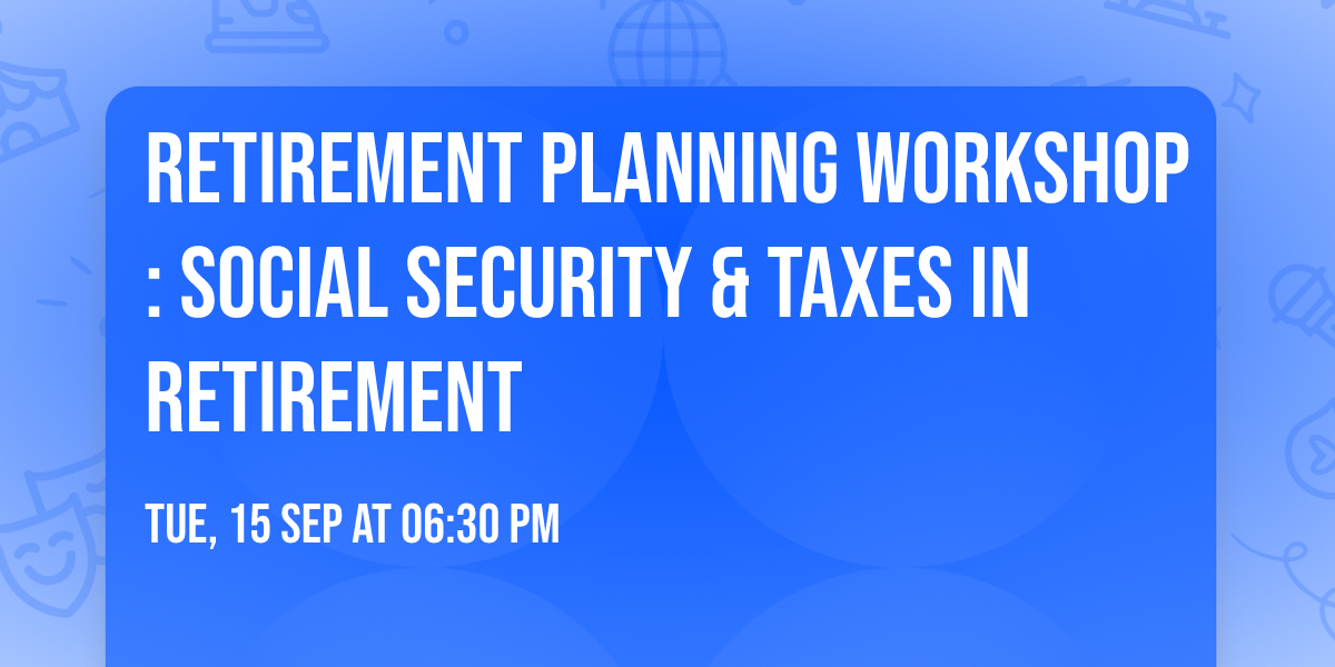Retirement Planning Workshop: Social Security & Taxes in Retirement
