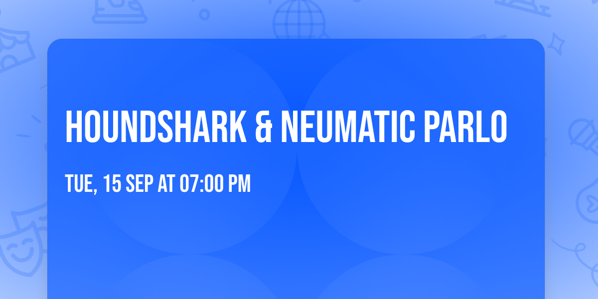 Houndshark & Neumatic Parlo