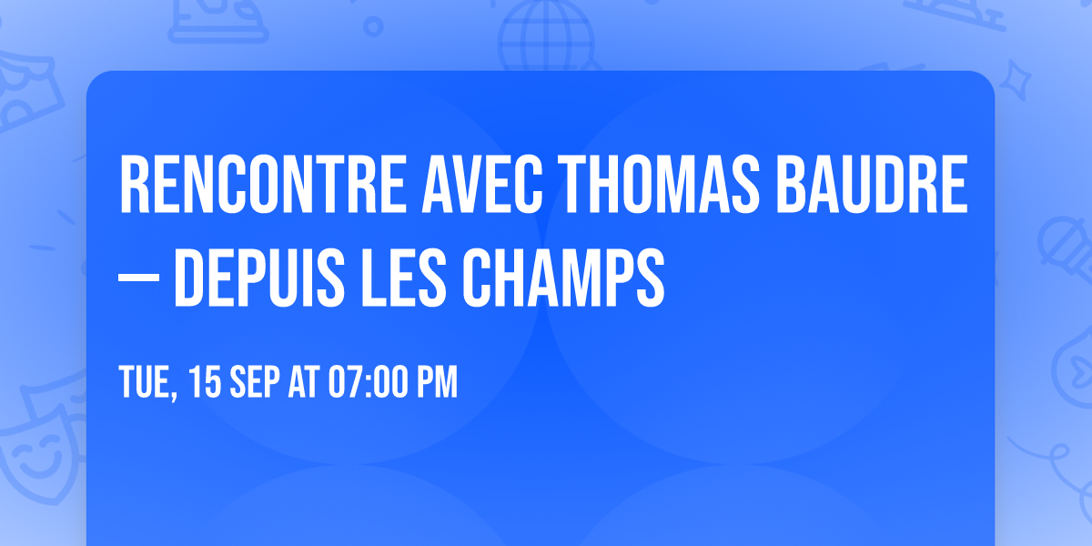 RENCONTRE AVEC THOMAS BAUDRE \u2014 DEPUIS LES CHAMPS