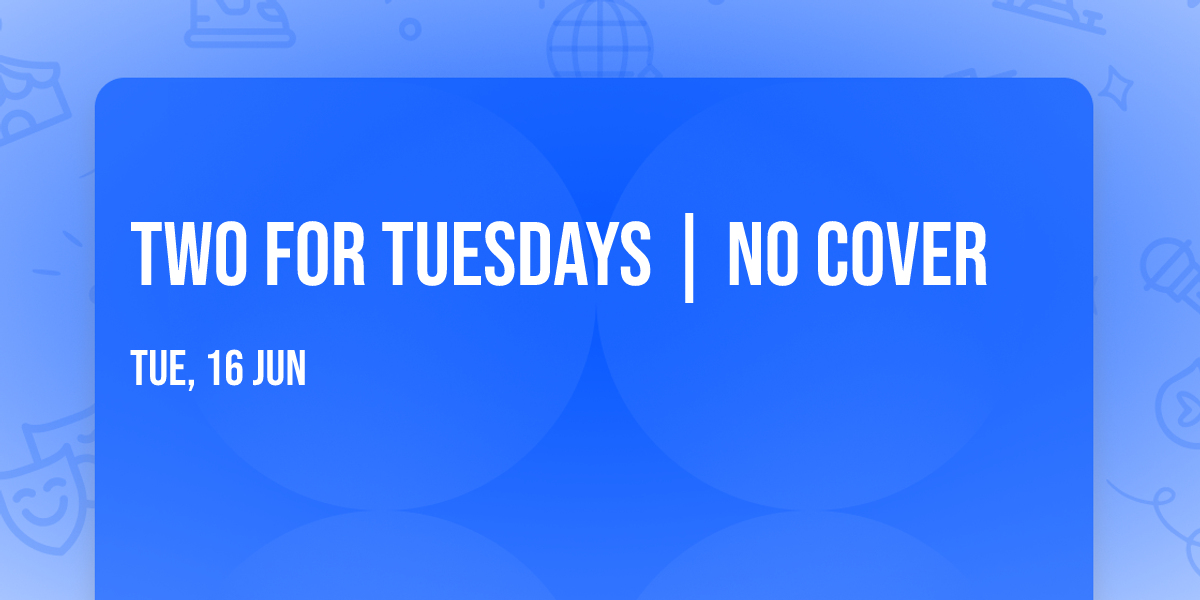 Two For TUESDAYS | NO COVER