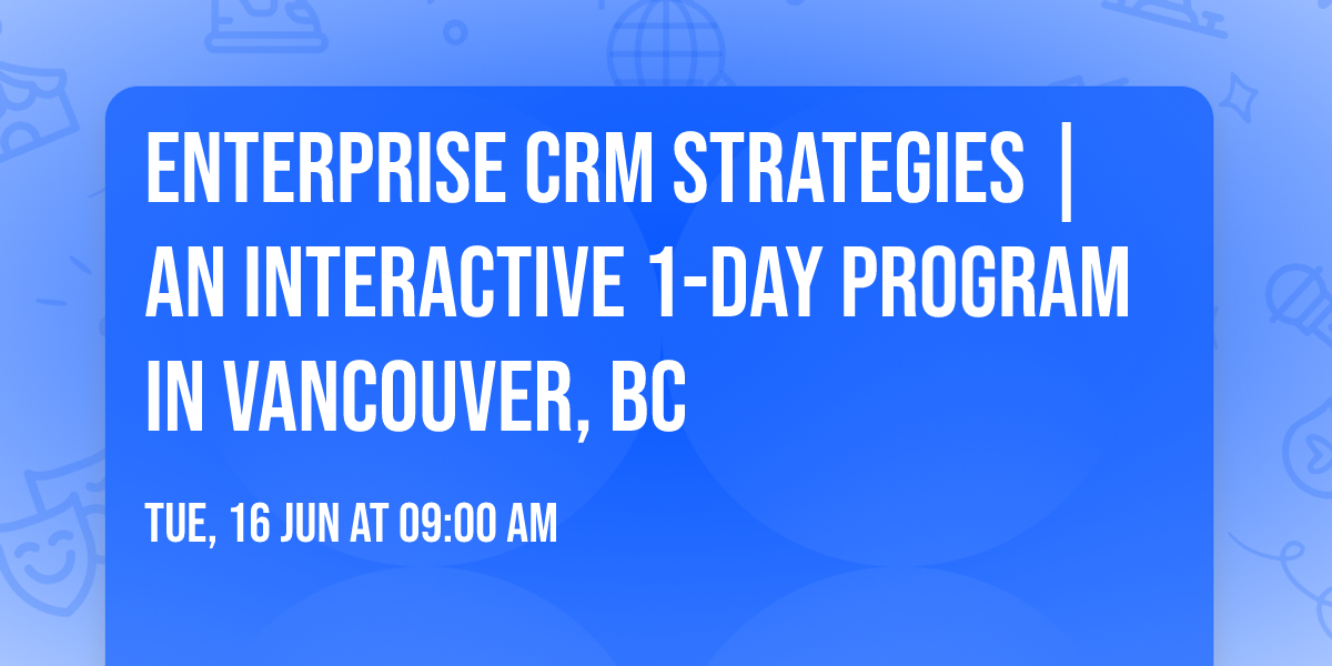 Enterprise CRM Strategies\u00ae | An interactive 1-day Program in Vancouver, BC