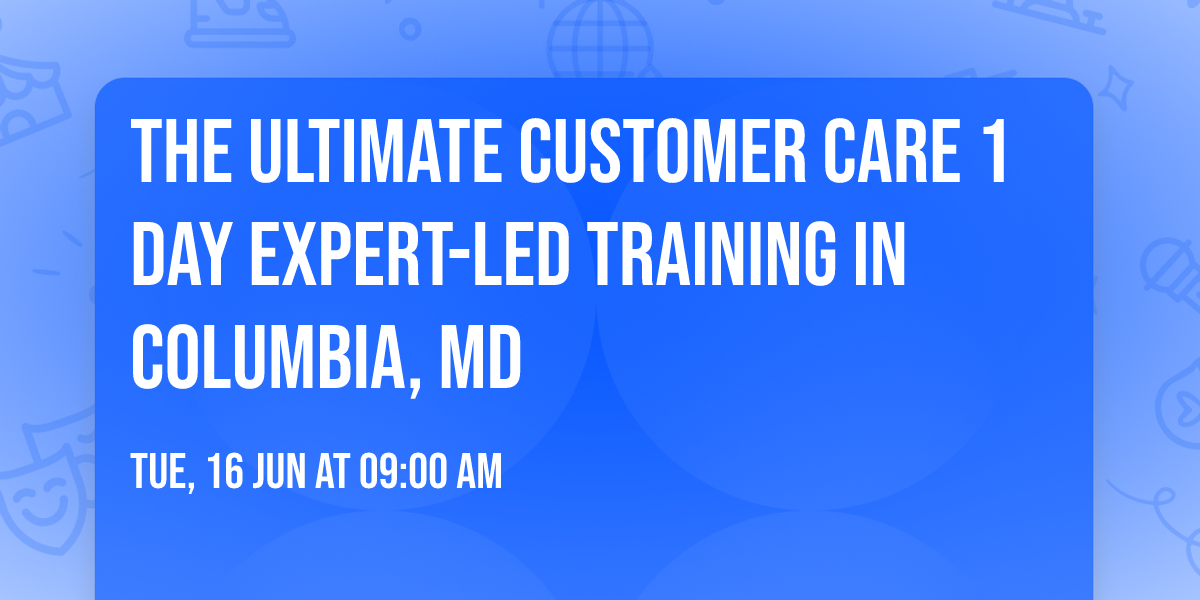 The Ultimate Customer Care\u00ae 1 Day Expert-led Training in Columbia, MD
