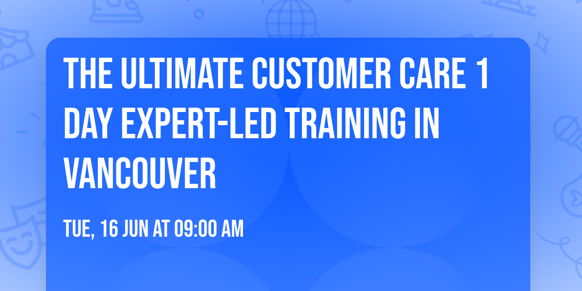 The Ultimate Customer Care\u00ae 1 Day Expert-led Training in Vancouver