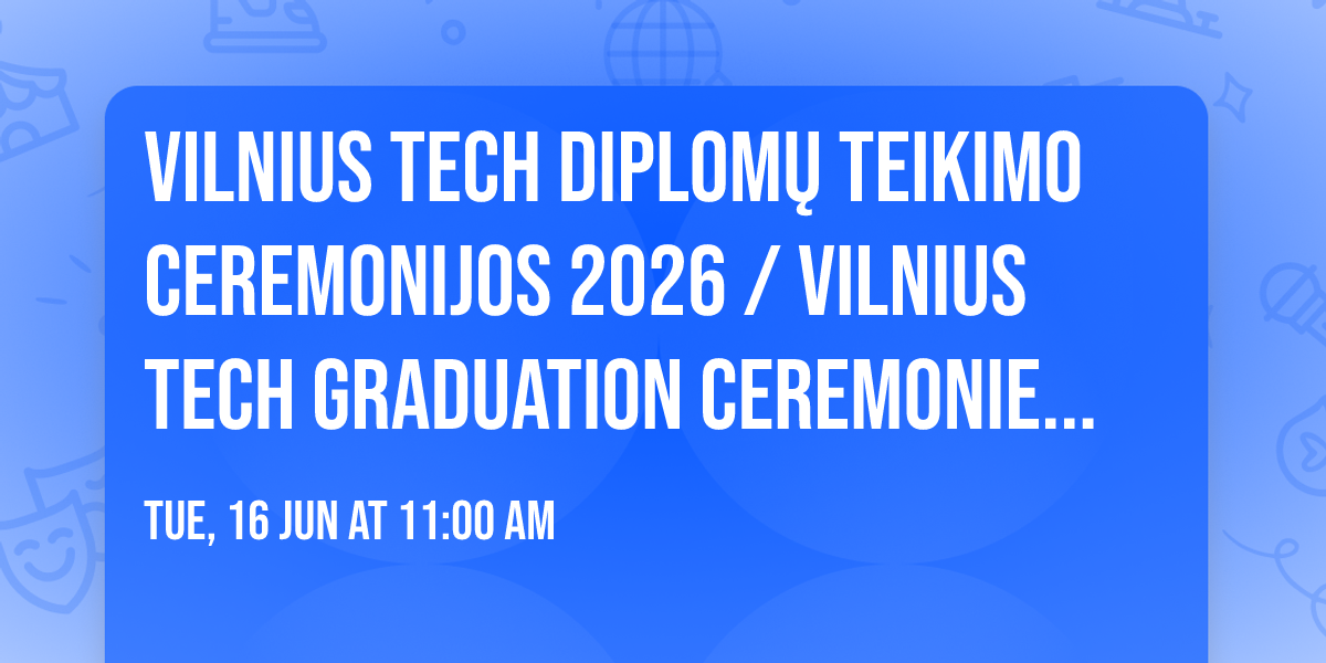 VILNIUS TECH diplom\u0173 teikimo ceremonijos 2026 \/ VILNIUS TECH Graduation Ceremonies 2026