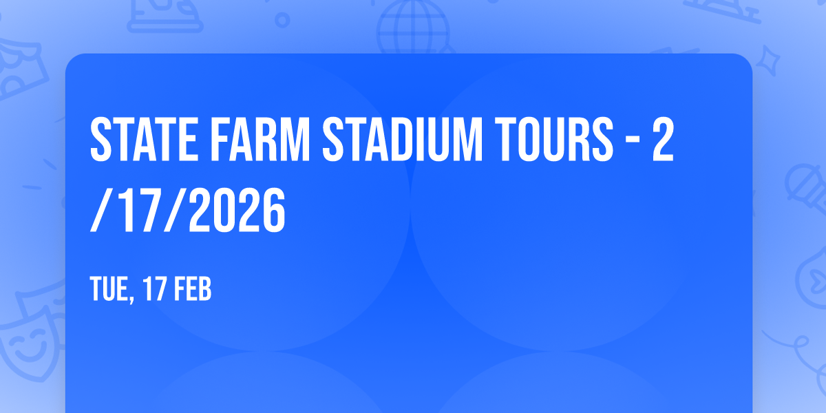 STATE FARM STADIUM TOURS - 2\/17\/2026