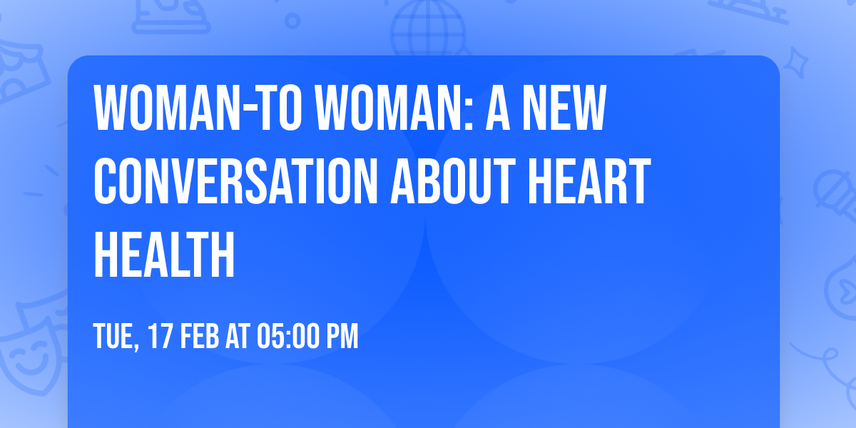 Woman-to Woman: A New Conversation About Heart Health