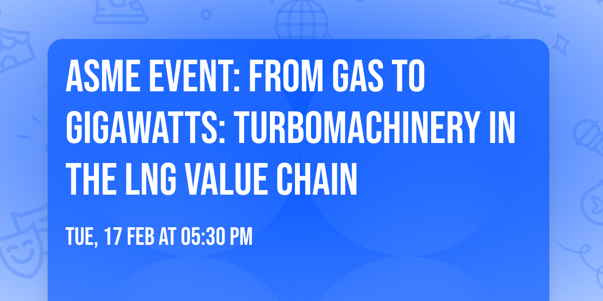 ASME Event: From Gas to Gigawatts: Turbomachinery in the LNG Value Chain