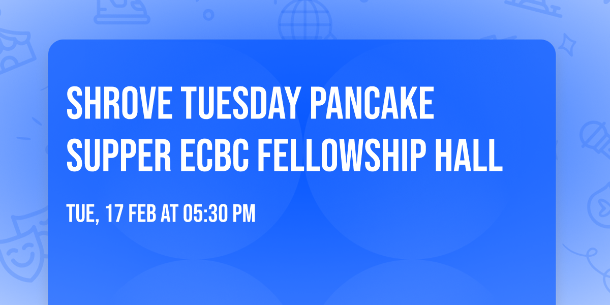 Shrove Tuesday Pancake Supper ECBC Fellowship Hall