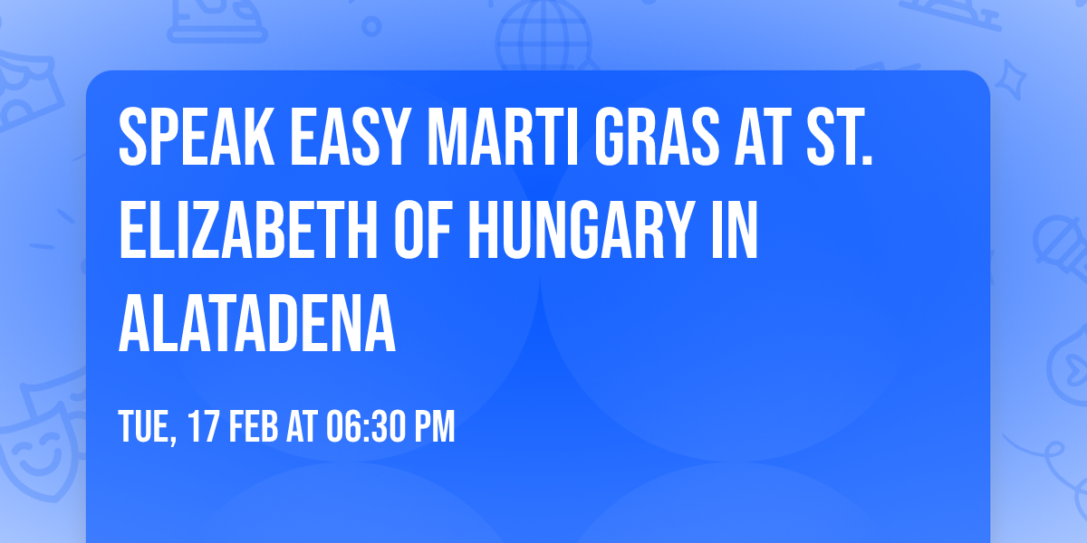 Speak Easy Marti Gras at St. Elizabeth of Hungary in Alatadena