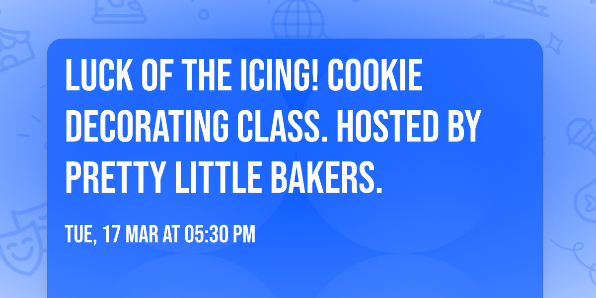 Luck of the Icing! Cookie Decorating Class. Hosted by Pretty Little Bakers.