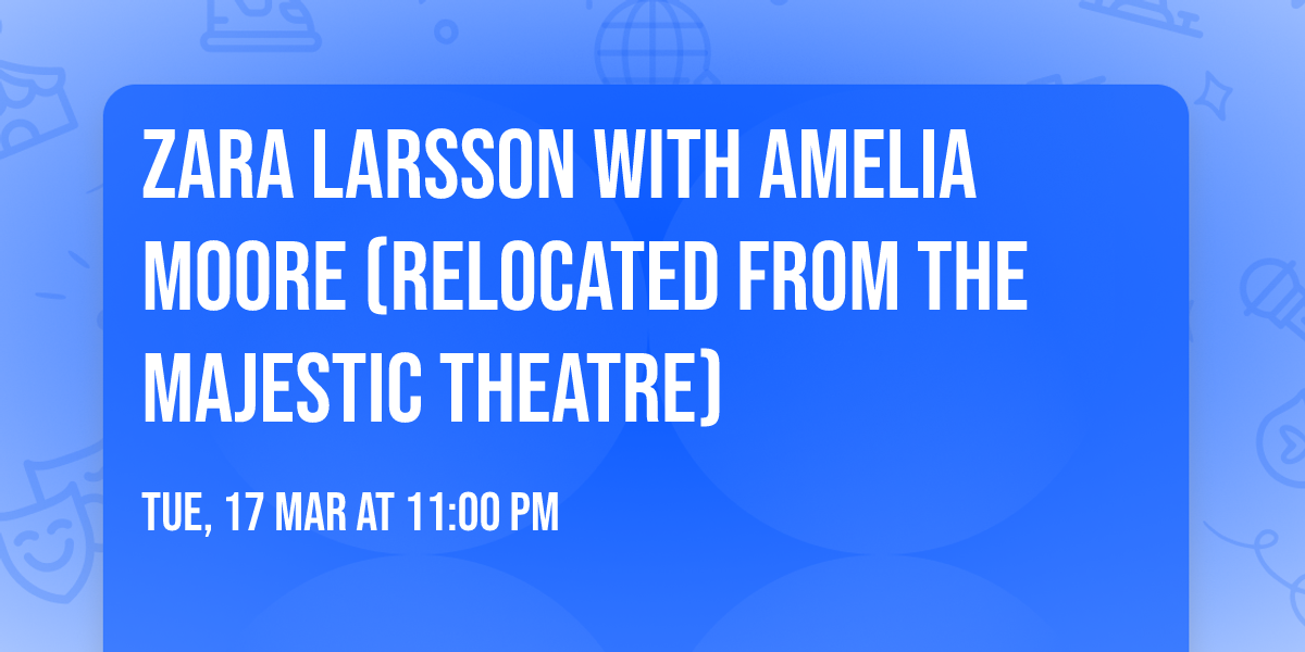Zara Larsson with Amelia Moore (Relocated from The Majestic Theatre)