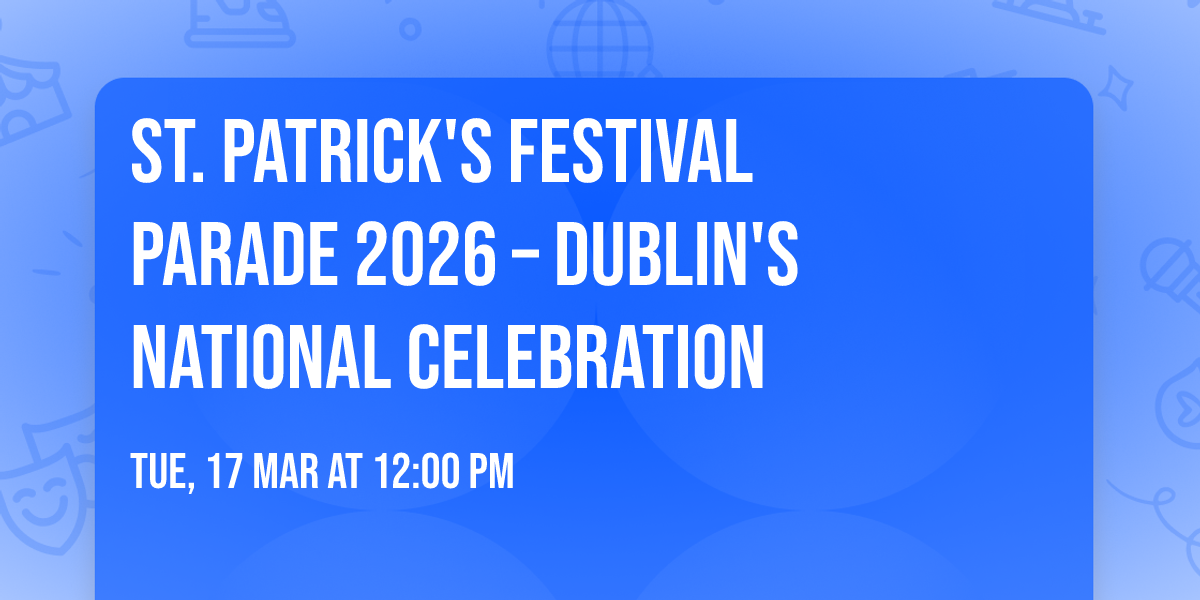 St. Patrick's Festival Parade 2026 \u2013 Dublin's National Celebration