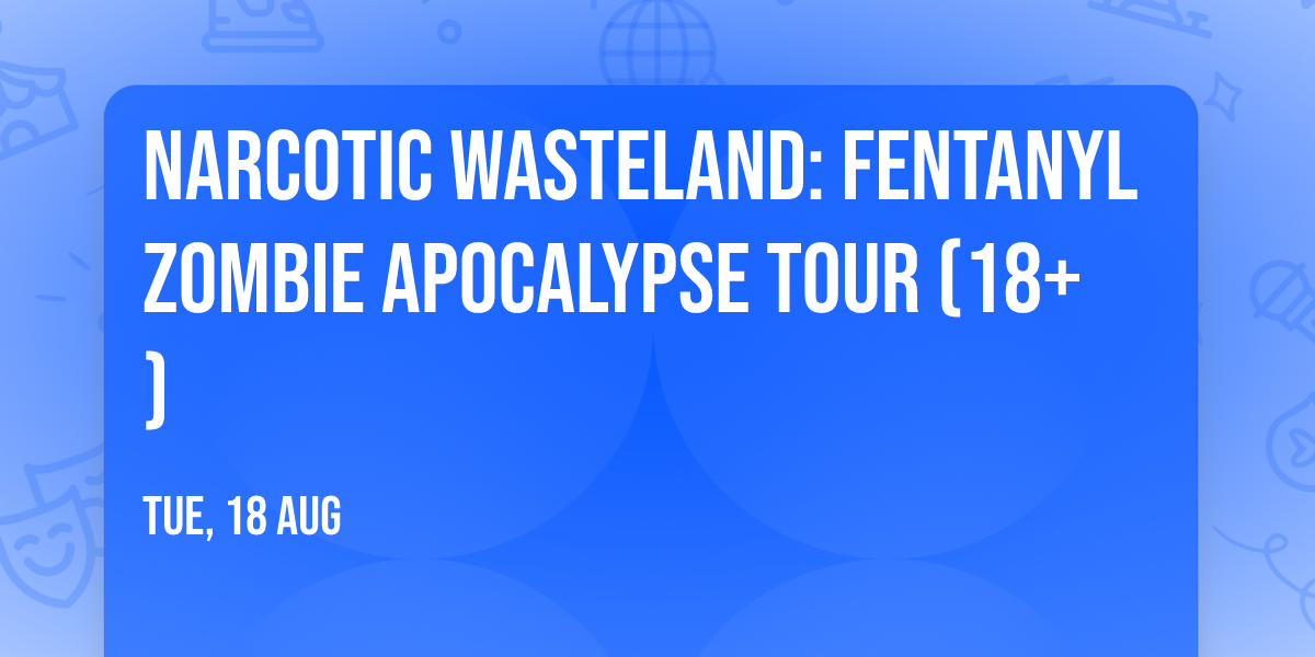 Narcotic Wasteland: Fentanyl Zombie Apocalypse Tour (18+)