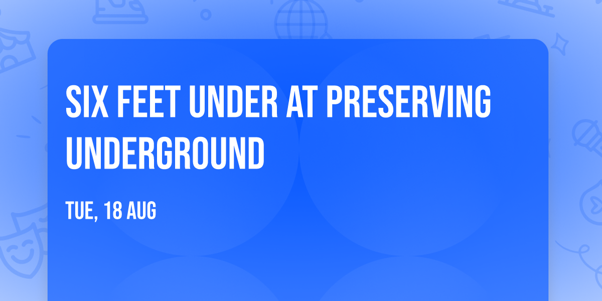 Six Feet Under at Preserving Underground