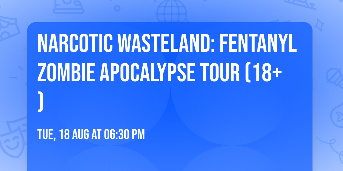 Narcotic Wasteland: Fentanyl Zombie Apocalypse Tour (18+)