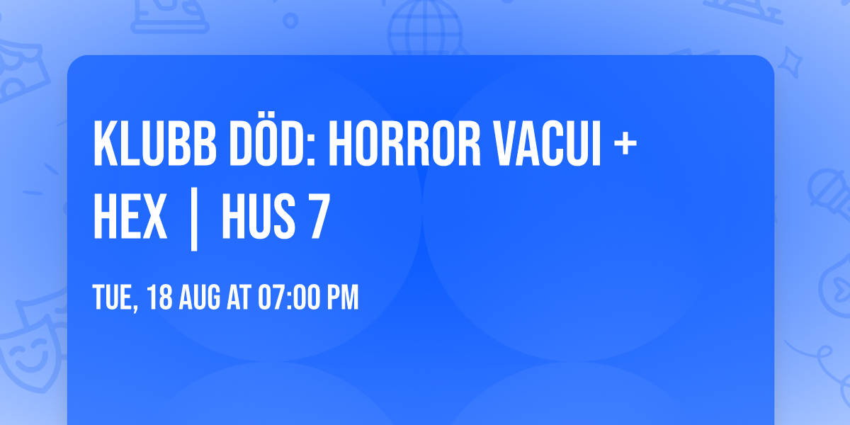 Klubb D\u00d6D: Horror Vacui + Hex | Hus 7