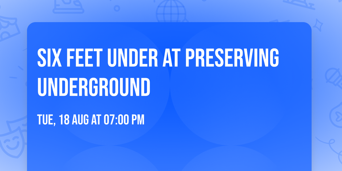 Six Feet Under at Preserving Underground