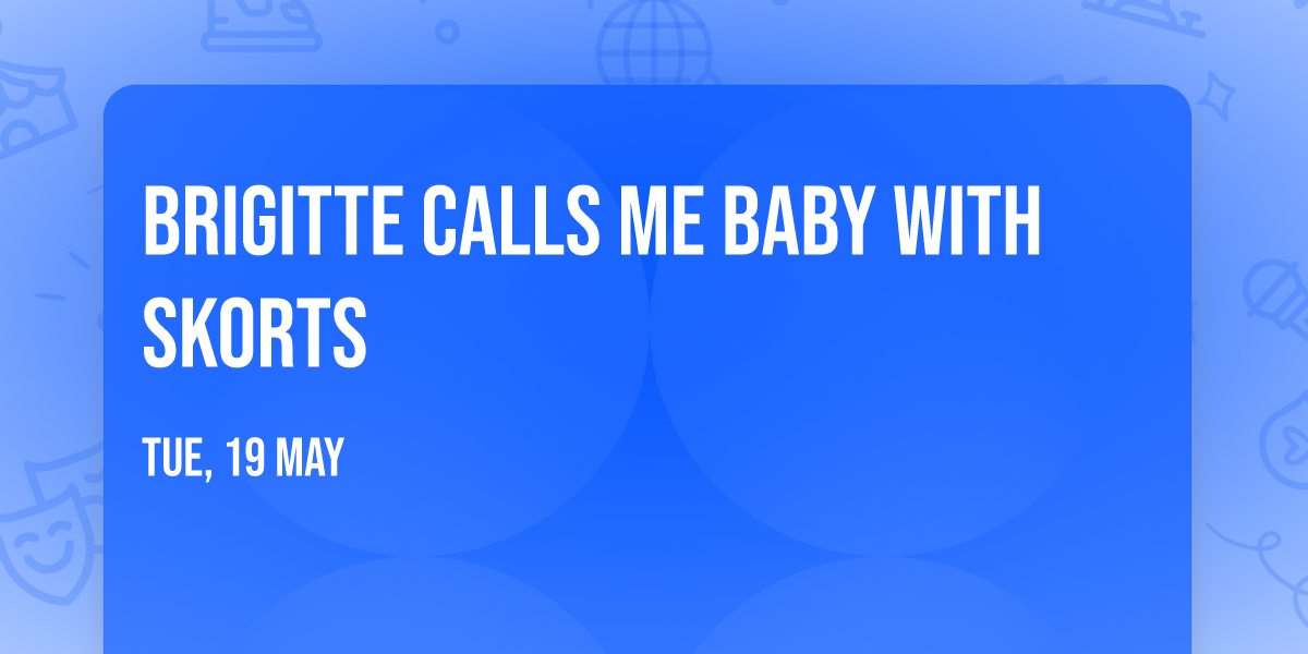Brigitte Calls Me Baby with SKORTS
