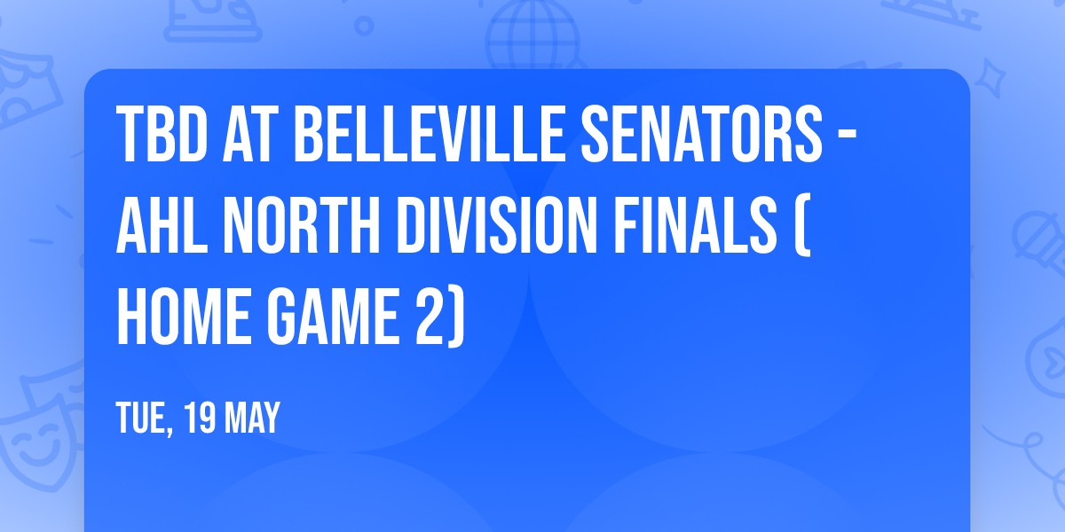 TBD at Belleville Senators - AHL North Division Finals (Home Game 2)