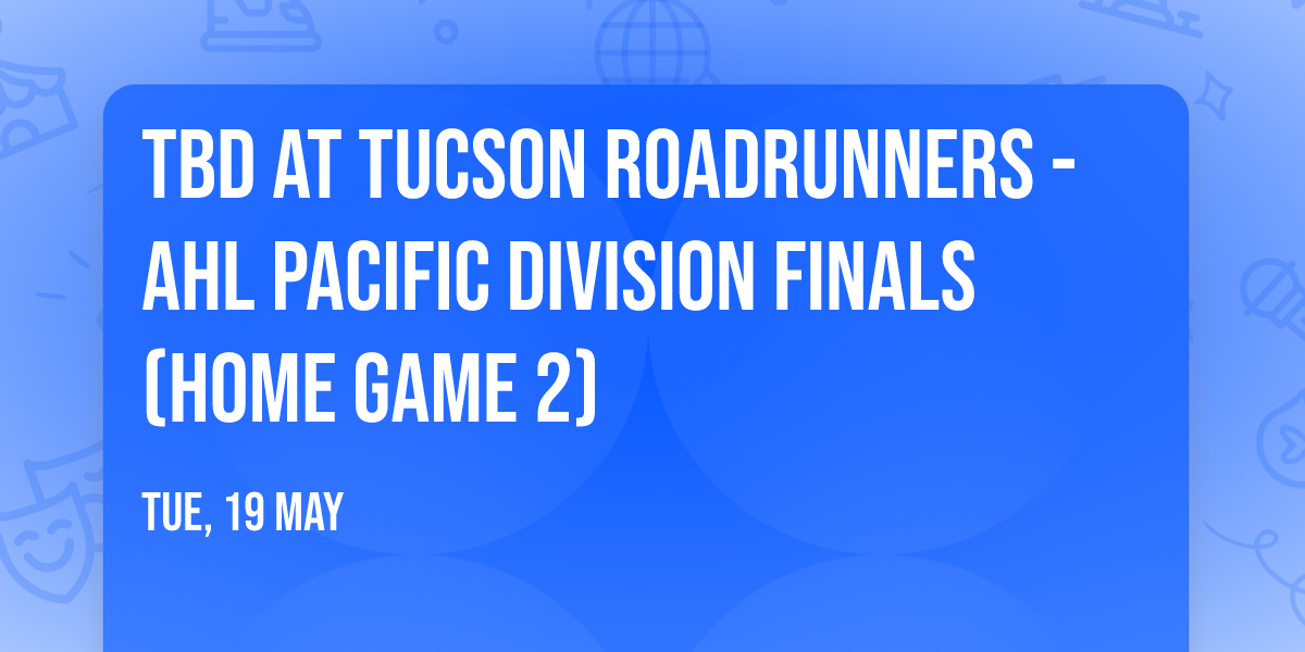 TBD at Tucson Roadrunners - AHL Pacific Division Finals (Home Game 2)