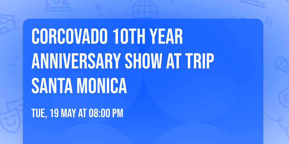  CORCOVADO 10th Year Anniversary Show at TRiP Santa Monica