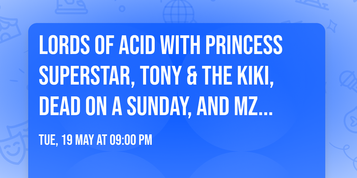 Lords Of Acid with Princess Superstar, Tony & The Kiki, Dead On A Sunday, and Mz Neon