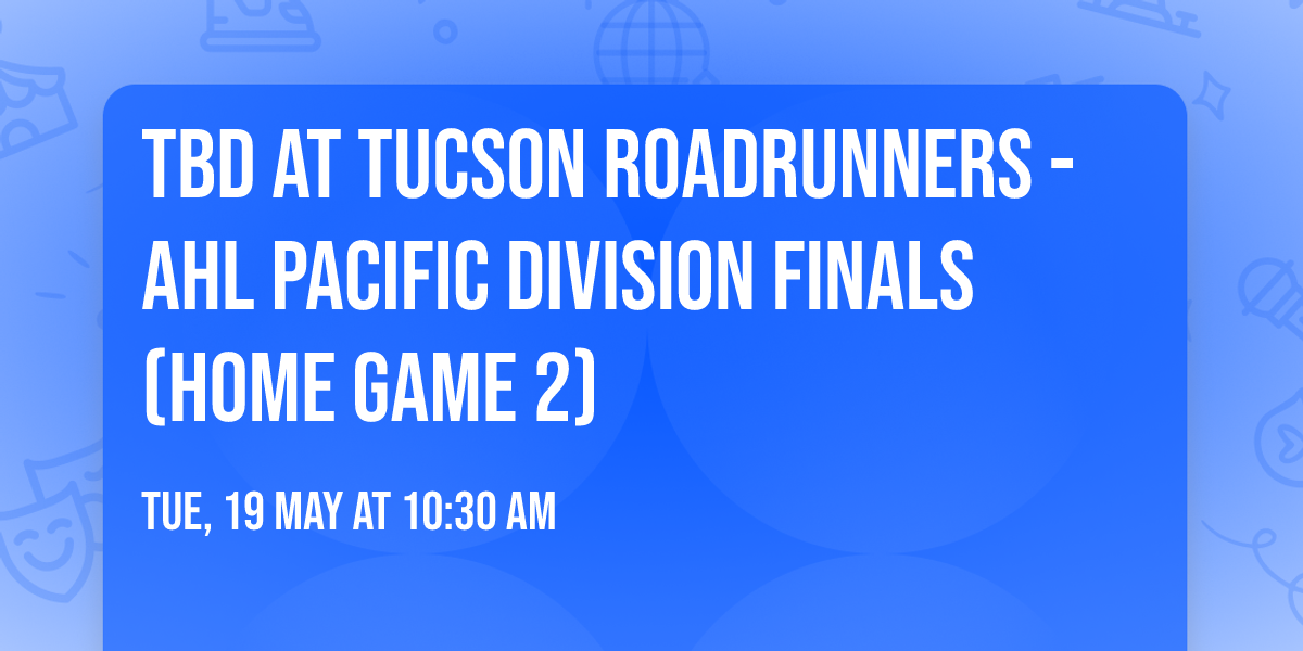 TBD at Tucson Roadrunners - AHL Pacific Division Finals (Home Game 2)
