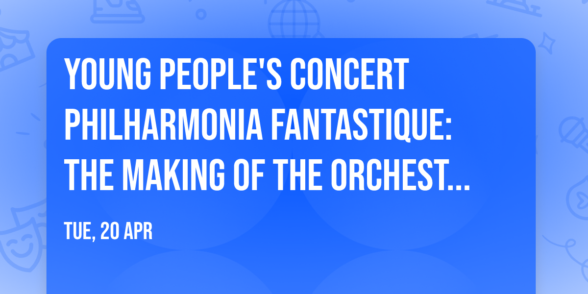 Young People's Concert Philharmonia Fantastique: The Making of the Orchestra Grades 1-6