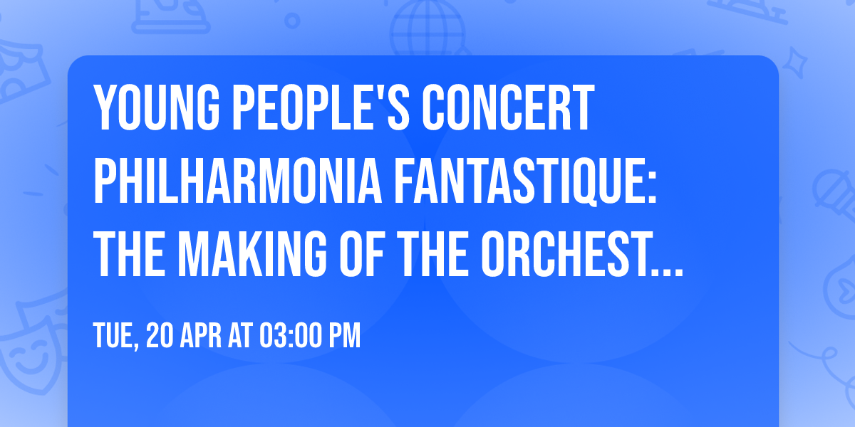 Young People's Concert Philharmonia Fantastique: The Making of the Orchestra Grades 1-6