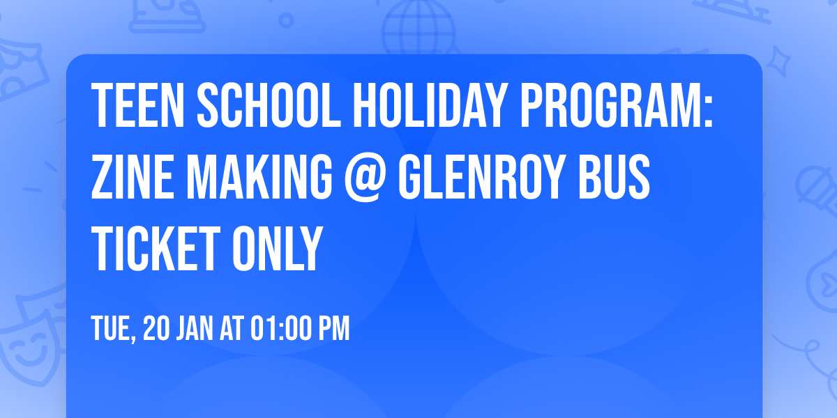 Teen School Holiday Program: Zine Making @ Glenroy BUS TICKET ONLY