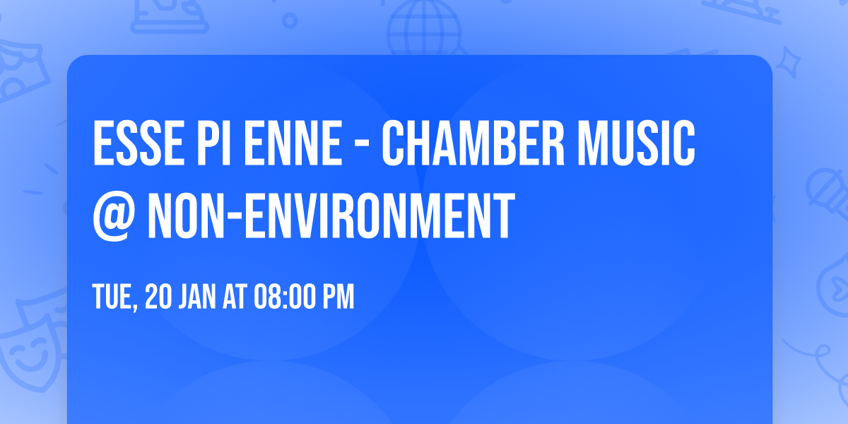 Esse Pi Enne - Chamber music @ Non-Environment