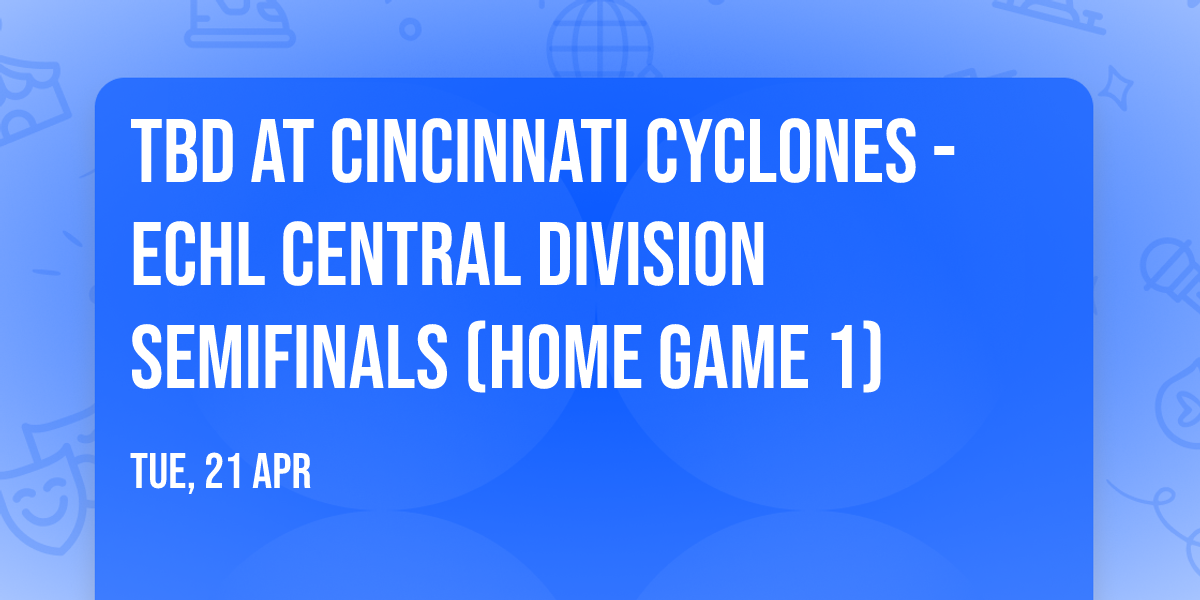 TBD at Cincinnati Cyclones - ECHL Central Division Semifinals (Home Game 1)