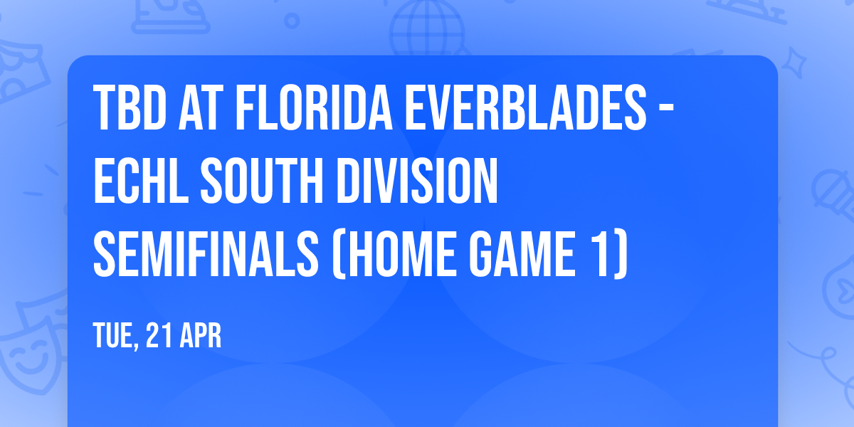 TBD at Florida Everblades - ECHL South Division Semifinals (Home Game 1)